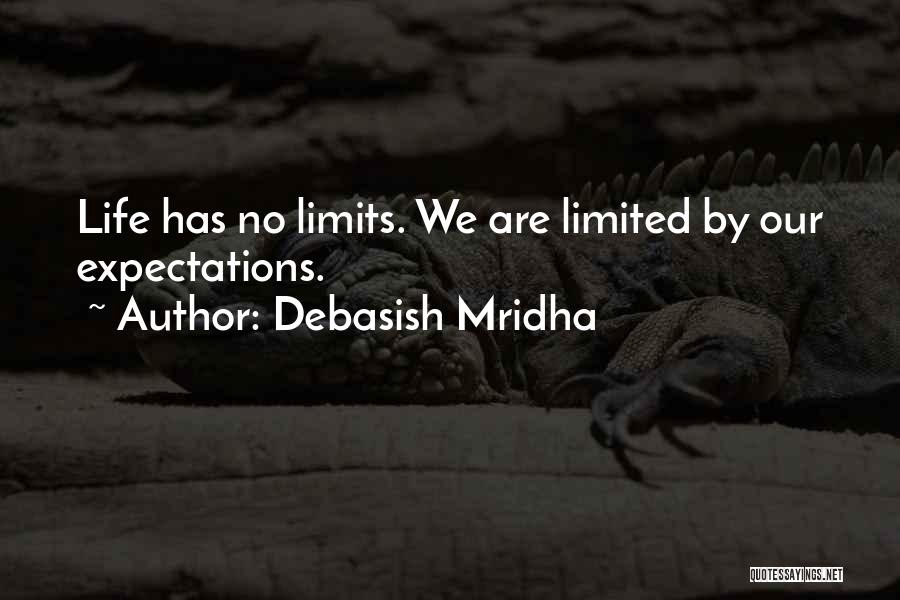 Debasish Mridha Quotes: Life Has No Limits. We Are Limited By Our Expectations.