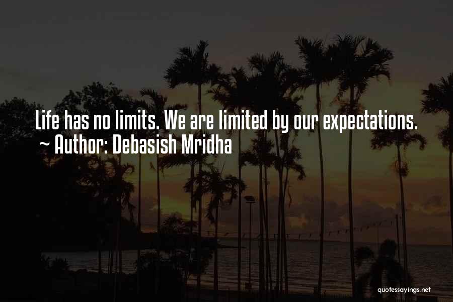 Debasish Mridha Quotes: Life Has No Limits. We Are Limited By Our Expectations.
