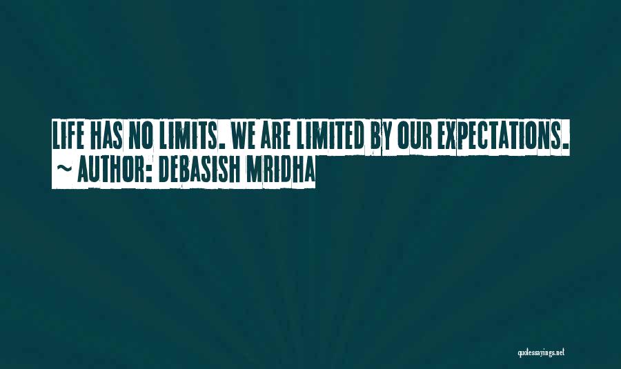 Debasish Mridha Quotes: Life Has No Limits. We Are Limited By Our Expectations.