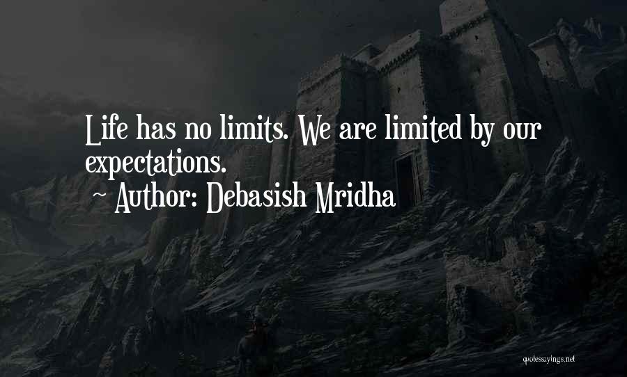Debasish Mridha Quotes: Life Has No Limits. We Are Limited By Our Expectations.