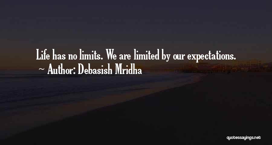 Debasish Mridha Quotes: Life Has No Limits. We Are Limited By Our Expectations.