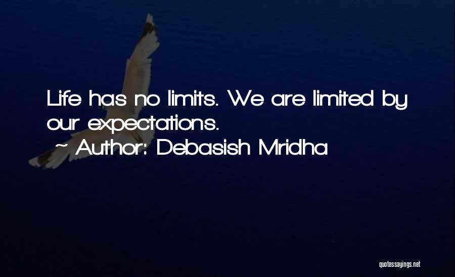 Debasish Mridha Quotes: Life Has No Limits. We Are Limited By Our Expectations.