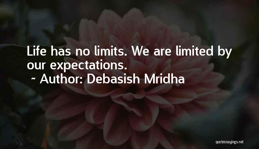 Debasish Mridha Quotes: Life Has No Limits. We Are Limited By Our Expectations.