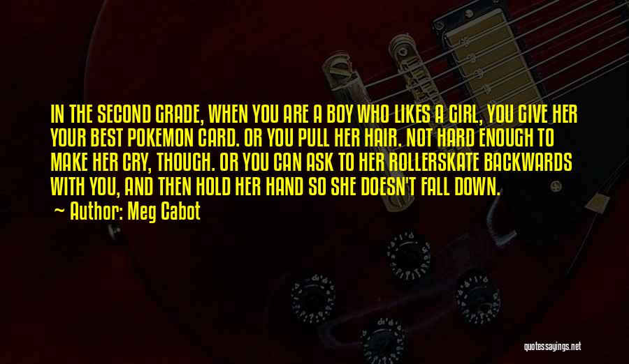 Meg Cabot Quotes: In The Second Grade, When You Are A Boy Who Likes A Girl, You Give Her Your Best Pokemon Card.