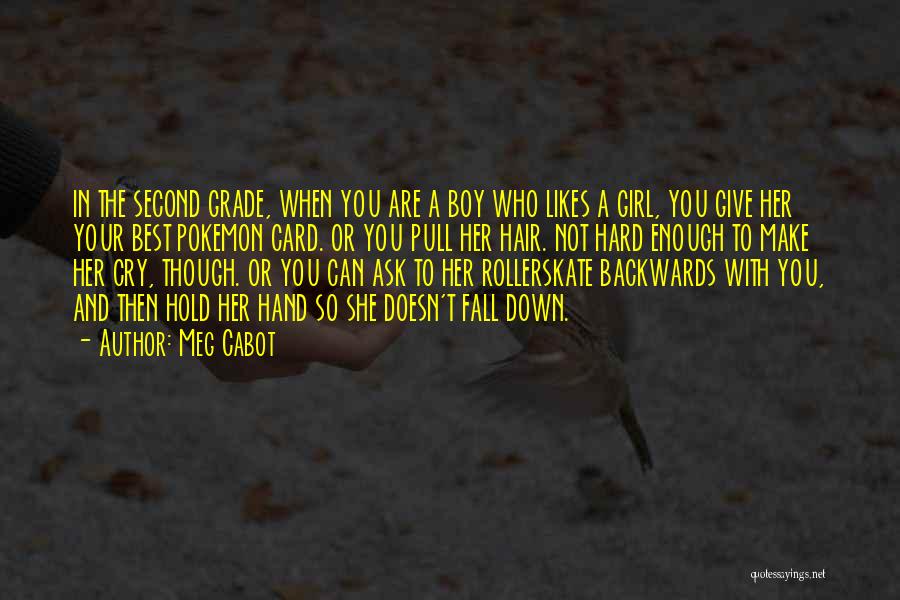 Meg Cabot Quotes: In The Second Grade, When You Are A Boy Who Likes A Girl, You Give Her Your Best Pokemon Card.