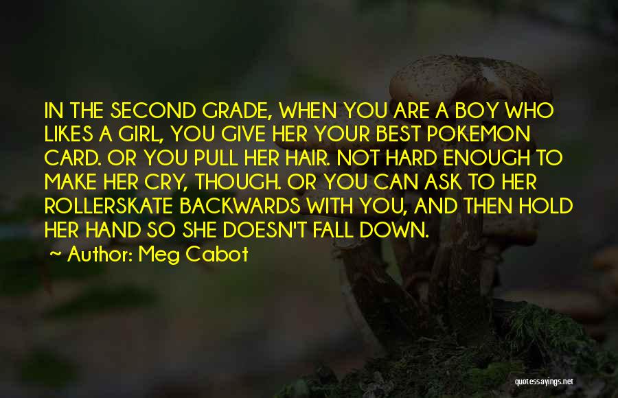 Meg Cabot Quotes: In The Second Grade, When You Are A Boy Who Likes A Girl, You Give Her Your Best Pokemon Card.