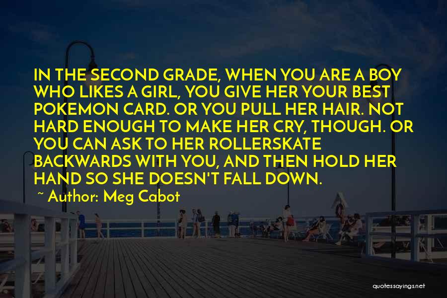 Meg Cabot Quotes: In The Second Grade, When You Are A Boy Who Likes A Girl, You Give Her Your Best Pokemon Card.