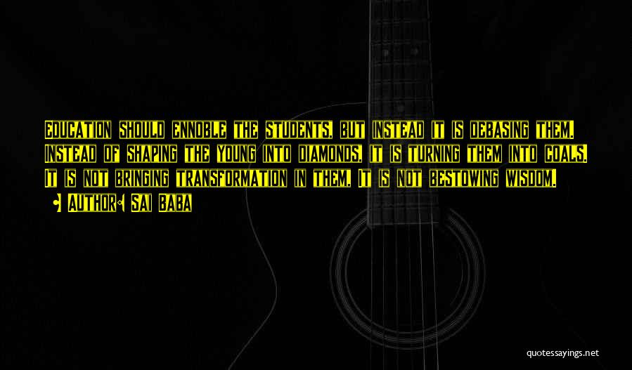 Sai Baba Quotes: Education Should Ennoble The Students, But Instead It Is Debasing Them. Instead Of Shaping The Young Into Diamonds, It Is