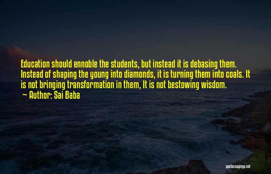 Sai Baba Quotes: Education Should Ennoble The Students, But Instead It Is Debasing Them. Instead Of Shaping The Young Into Diamonds, It Is