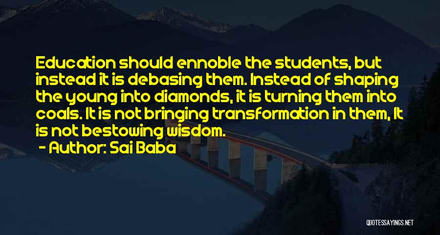 Sai Baba Quotes: Education Should Ennoble The Students, But Instead It Is Debasing Them. Instead Of Shaping The Young Into Diamonds, It Is