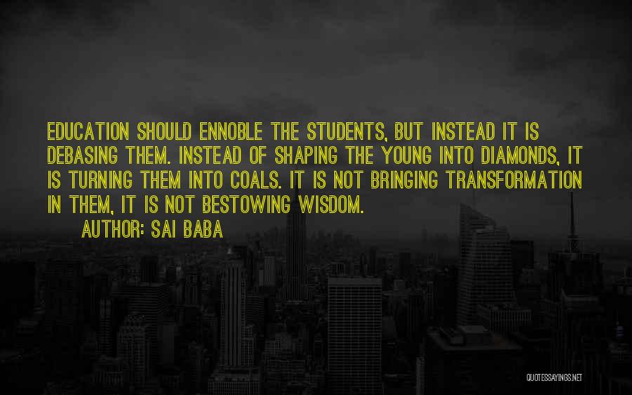 Sai Baba Quotes: Education Should Ennoble The Students, But Instead It Is Debasing Them. Instead Of Shaping The Young Into Diamonds, It Is