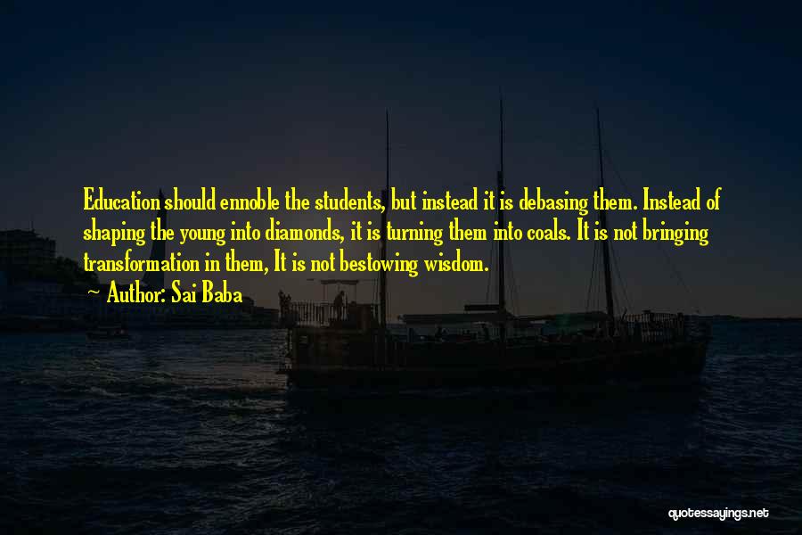 Sai Baba Quotes: Education Should Ennoble The Students, But Instead It Is Debasing Them. Instead Of Shaping The Young Into Diamonds, It Is