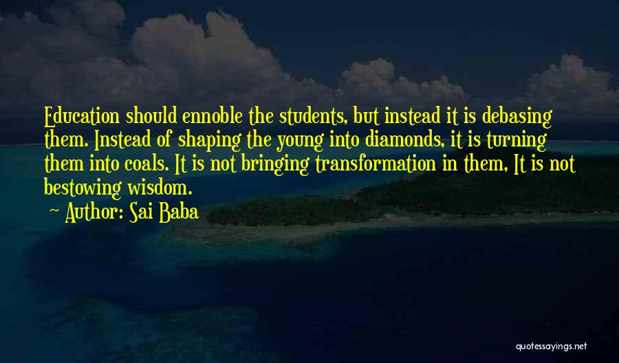 Sai Baba Quotes: Education Should Ennoble The Students, But Instead It Is Debasing Them. Instead Of Shaping The Young Into Diamonds, It Is