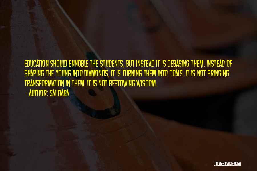 Sai Baba Quotes: Education Should Ennoble The Students, But Instead It Is Debasing Them. Instead Of Shaping The Young Into Diamonds, It Is