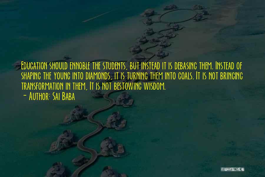 Sai Baba Quotes: Education Should Ennoble The Students, But Instead It Is Debasing Them. Instead Of Shaping The Young Into Diamonds, It Is