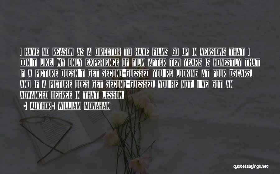 William Monahan Quotes: I Have No Reason As A Director To Have Films Go Up In Versions That I Don't Like. My Only