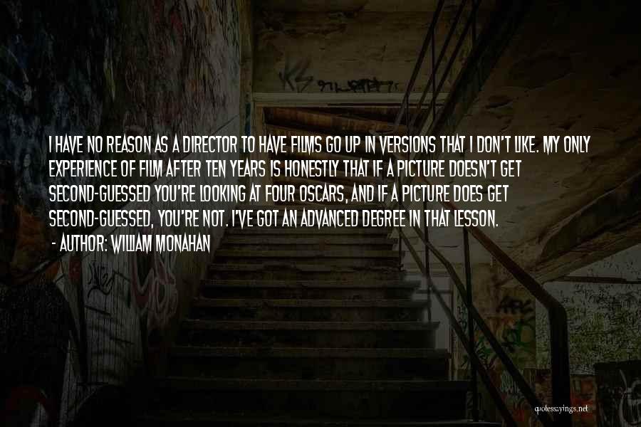 William Monahan Quotes: I Have No Reason As A Director To Have Films Go Up In Versions That I Don't Like. My Only