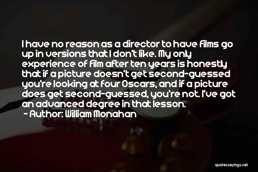 William Monahan Quotes: I Have No Reason As A Director To Have Films Go Up In Versions That I Don't Like. My Only