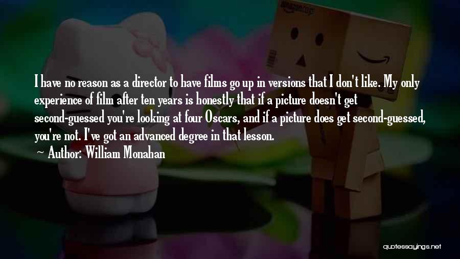 William Monahan Quotes: I Have No Reason As A Director To Have Films Go Up In Versions That I Don't Like. My Only