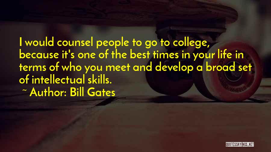 Bill Gates Quotes: I Would Counsel People To Go To College, Because It's One Of The Best Times In Your Life In Terms