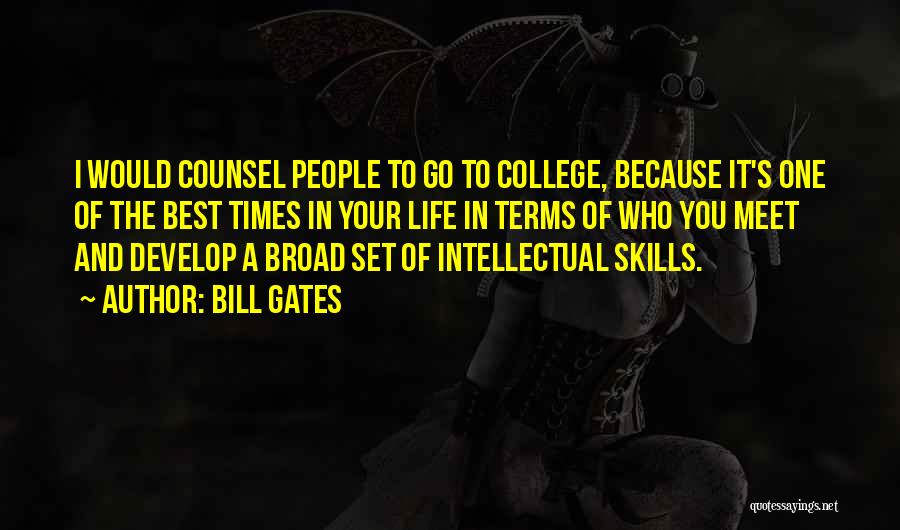 Bill Gates Quotes: I Would Counsel People To Go To College, Because It's One Of The Best Times In Your Life In Terms