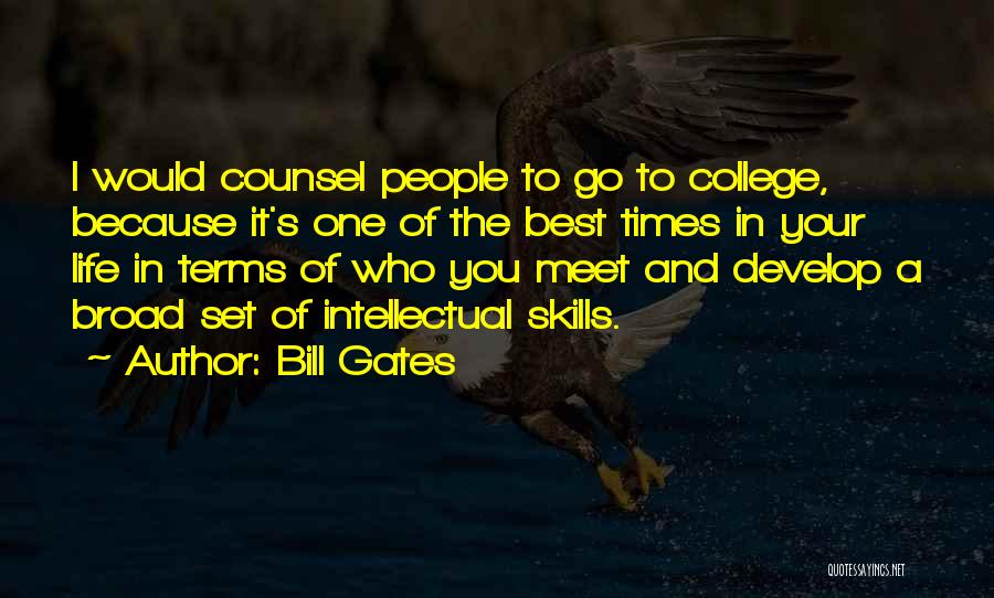 Bill Gates Quotes: I Would Counsel People To Go To College, Because It's One Of The Best Times In Your Life In Terms