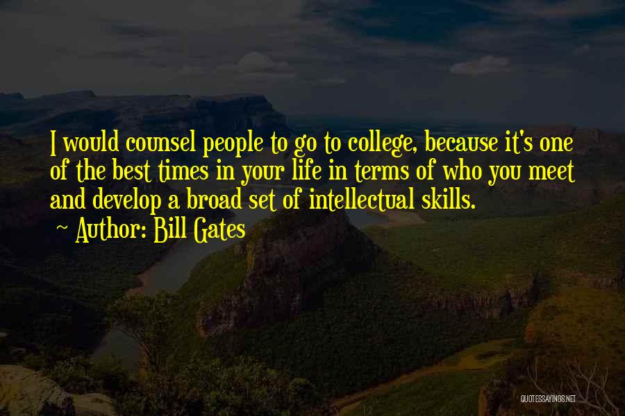 Bill Gates Quotes: I Would Counsel People To Go To College, Because It's One Of The Best Times In Your Life In Terms