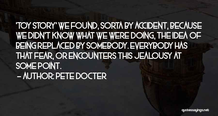 Pete Docter Quotes: 'toy Story' We Found, Sorta By Accident, Because We Didn't Know What We Were Doing, The Idea Of Being Replaced