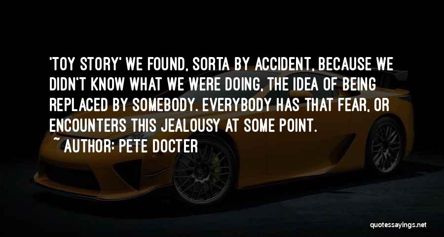 Pete Docter Quotes: 'toy Story' We Found, Sorta By Accident, Because We Didn't Know What We Were Doing, The Idea Of Being Replaced