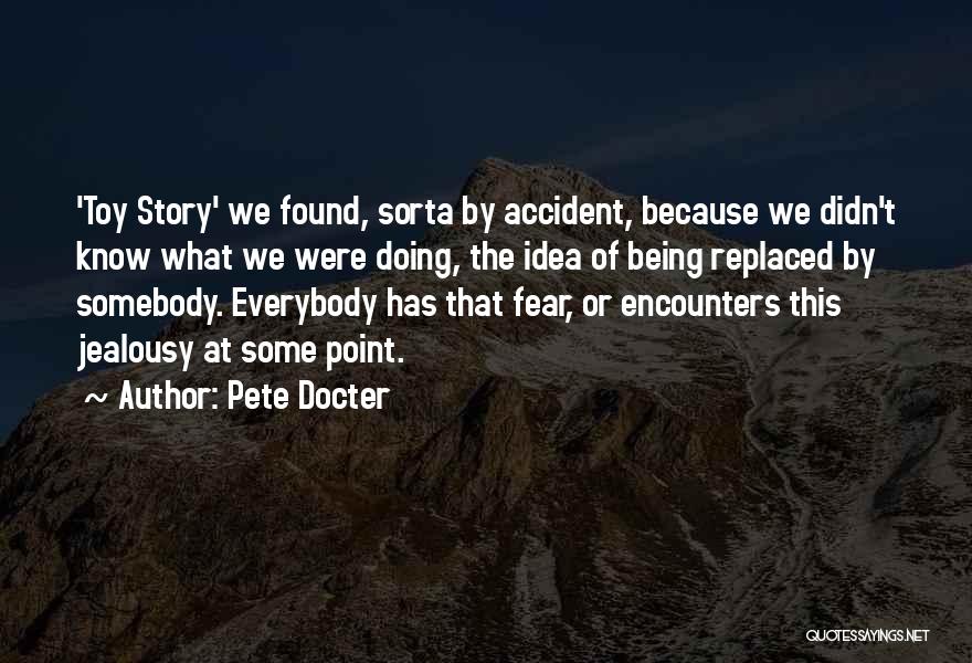 Pete Docter Quotes: 'toy Story' We Found, Sorta By Accident, Because We Didn't Know What We Were Doing, The Idea Of Being Replaced