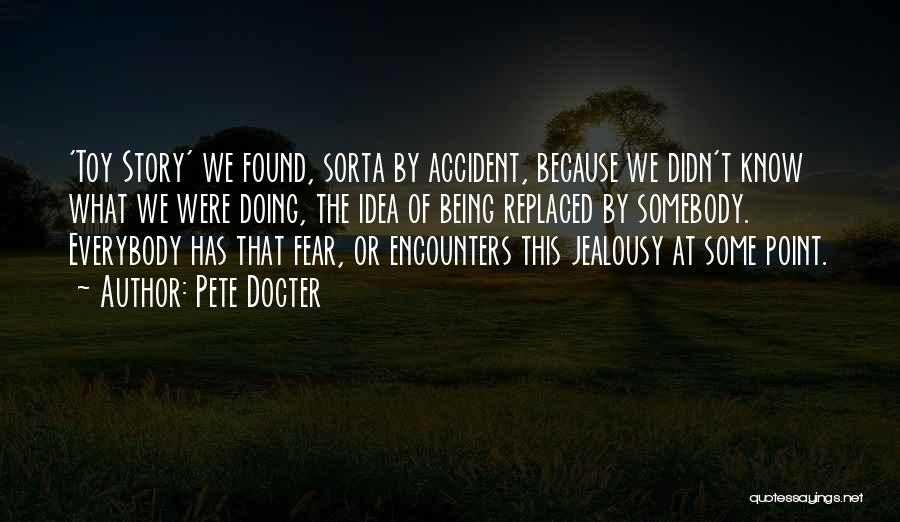 Pete Docter Quotes: 'toy Story' We Found, Sorta By Accident, Because We Didn't Know What We Were Doing, The Idea Of Being Replaced