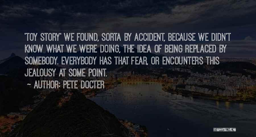 Pete Docter Quotes: 'toy Story' We Found, Sorta By Accident, Because We Didn't Know What We Were Doing, The Idea Of Being Replaced