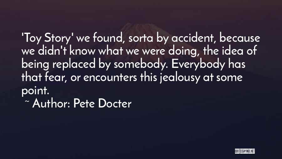 Pete Docter Quotes: 'toy Story' We Found, Sorta By Accident, Because We Didn't Know What We Were Doing, The Idea Of Being Replaced