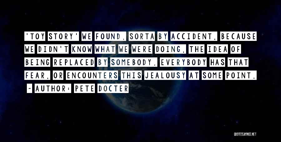 Pete Docter Quotes: 'toy Story' We Found, Sorta By Accident, Because We Didn't Know What We Were Doing, The Idea Of Being Replaced