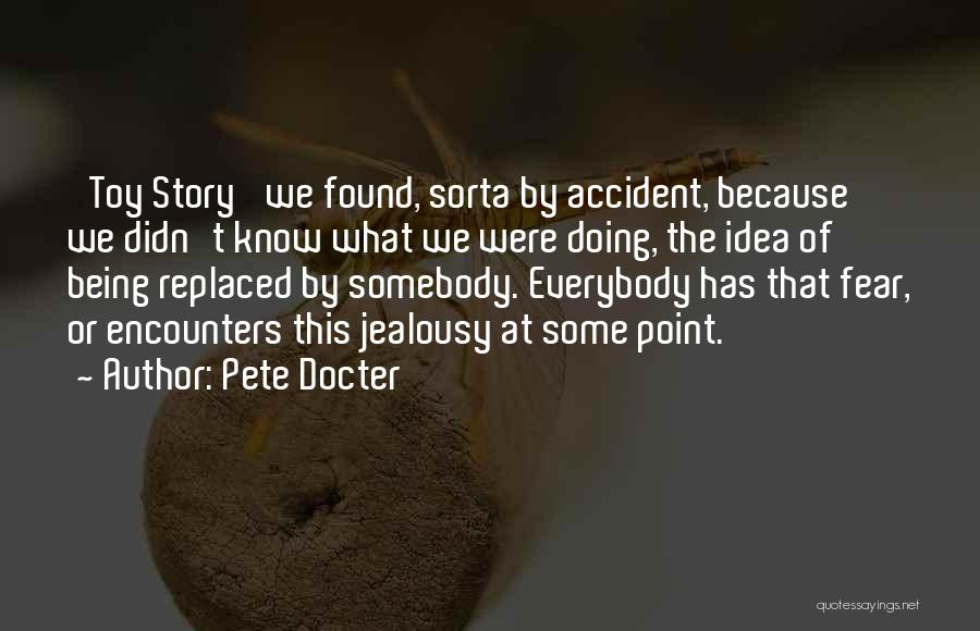 Pete Docter Quotes: 'toy Story' We Found, Sorta By Accident, Because We Didn't Know What We Were Doing, The Idea Of Being Replaced