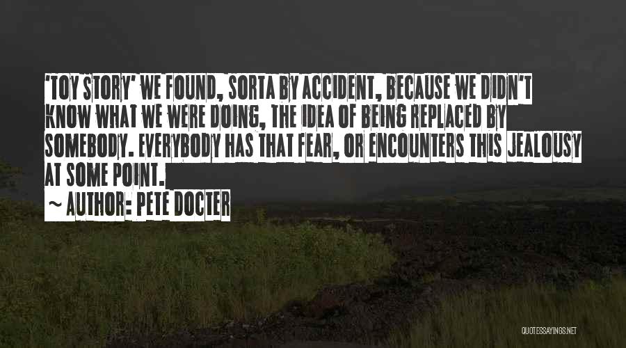 Pete Docter Quotes: 'toy Story' We Found, Sorta By Accident, Because We Didn't Know What We Were Doing, The Idea Of Being Replaced