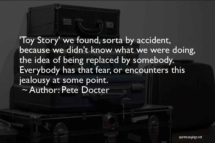 Pete Docter Quotes: 'toy Story' We Found, Sorta By Accident, Because We Didn't Know What We Were Doing, The Idea Of Being Replaced