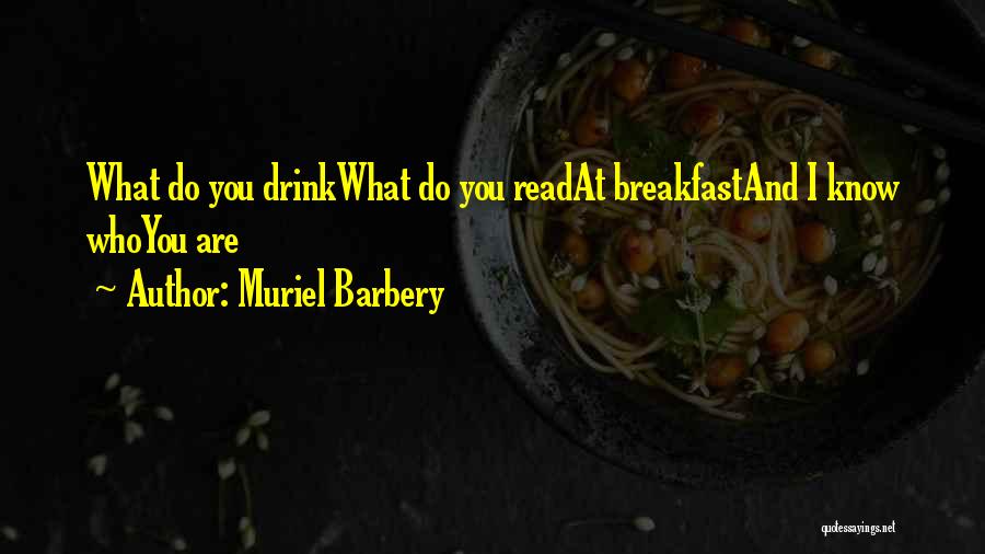 Muriel Barbery Quotes: What Do You Drinkwhat Do You Readat Breakfastand I Know Whoyou Are