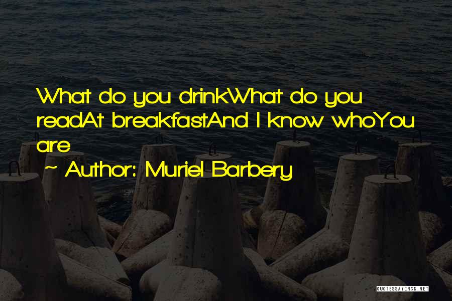 Muriel Barbery Quotes: What Do You Drinkwhat Do You Readat Breakfastand I Know Whoyou Are