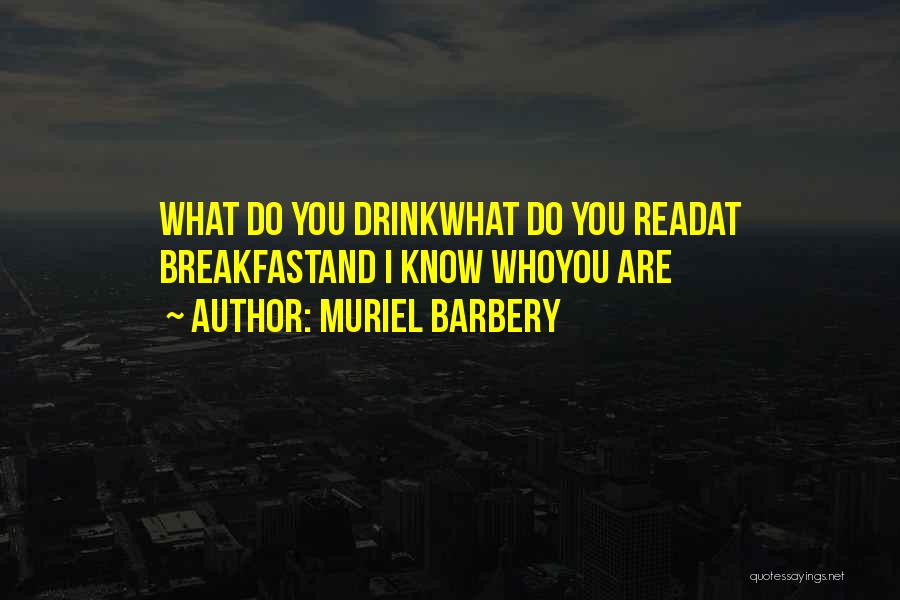 Muriel Barbery Quotes: What Do You Drinkwhat Do You Readat Breakfastand I Know Whoyou Are