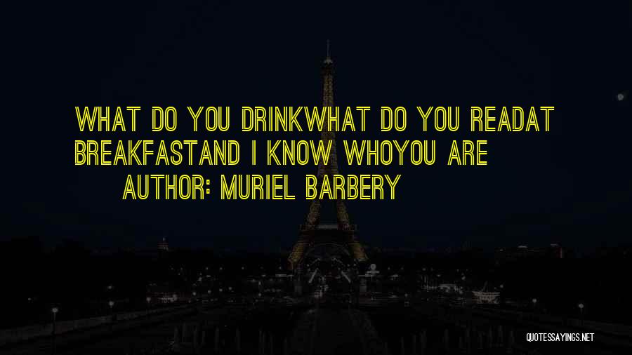 Muriel Barbery Quotes: What Do You Drinkwhat Do You Readat Breakfastand I Know Whoyou Are