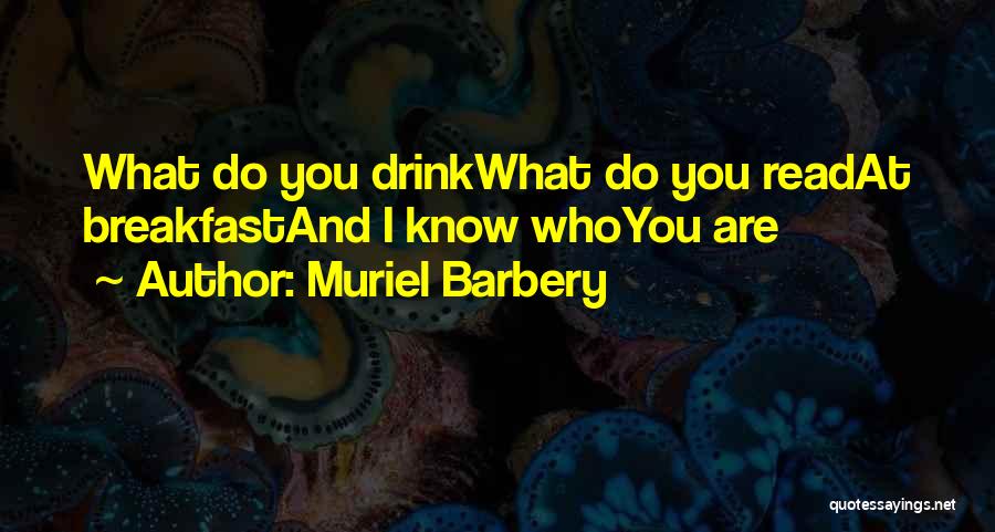 Muriel Barbery Quotes: What Do You Drinkwhat Do You Readat Breakfastand I Know Whoyou Are