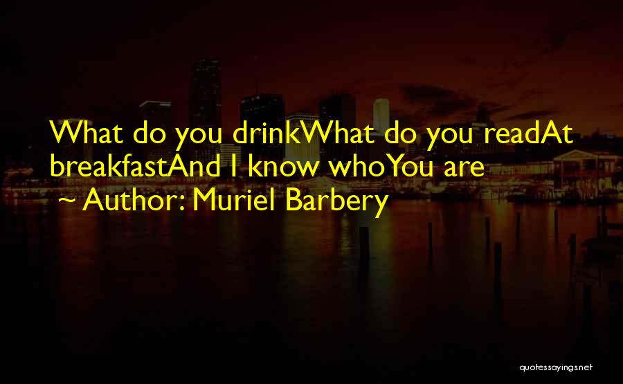 Muriel Barbery Quotes: What Do You Drinkwhat Do You Readat Breakfastand I Know Whoyou Are