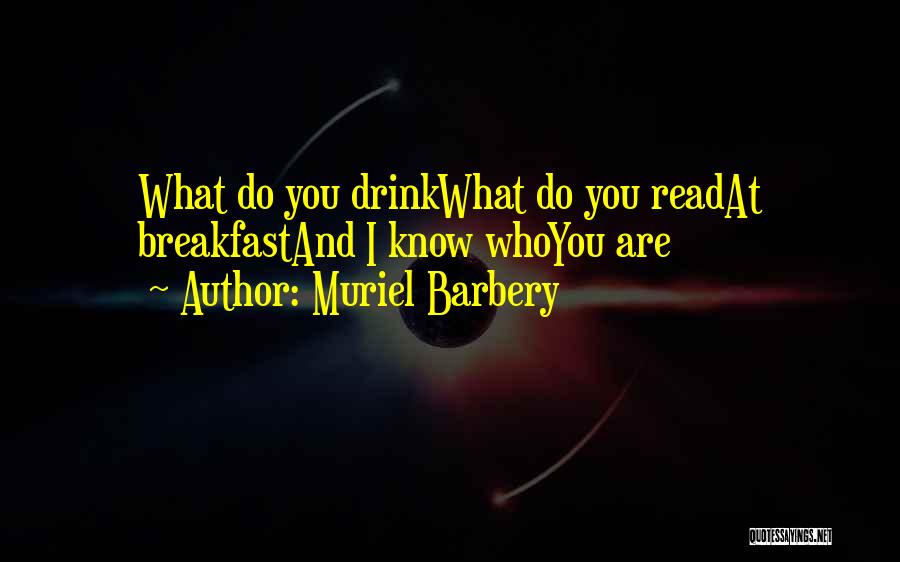 Muriel Barbery Quotes: What Do You Drinkwhat Do You Readat Breakfastand I Know Whoyou Are