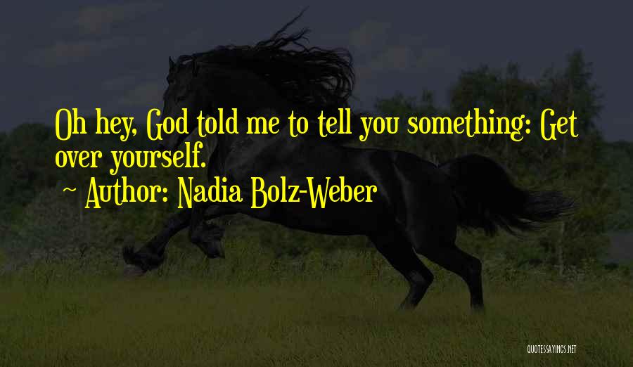 Nadia Bolz-Weber Quotes: Oh Hey, God Told Me To Tell You Something: Get Over Yourself.