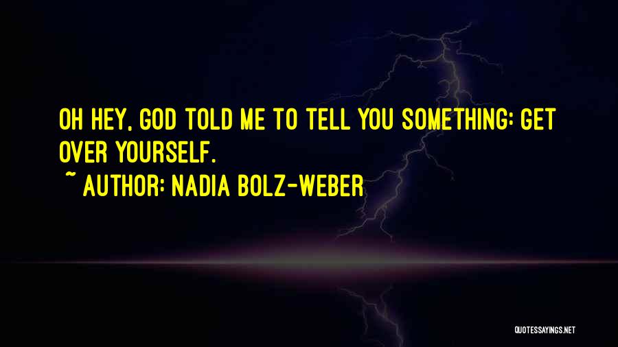 Nadia Bolz-Weber Quotes: Oh Hey, God Told Me To Tell You Something: Get Over Yourself.