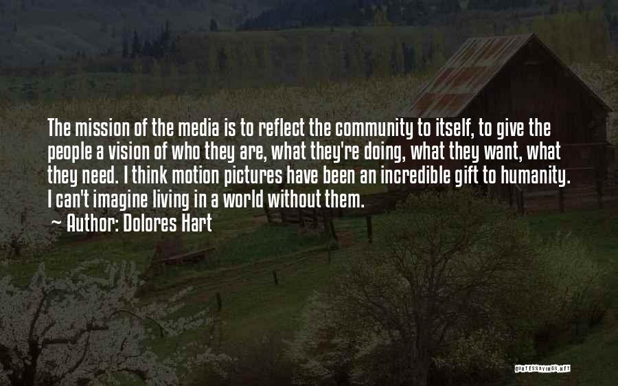 Dolores Hart Quotes: The Mission Of The Media Is To Reflect The Community To Itself, To Give The People A Vision Of Who