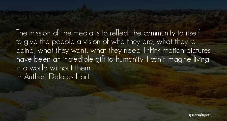 Dolores Hart Quotes: The Mission Of The Media Is To Reflect The Community To Itself, To Give The People A Vision Of Who