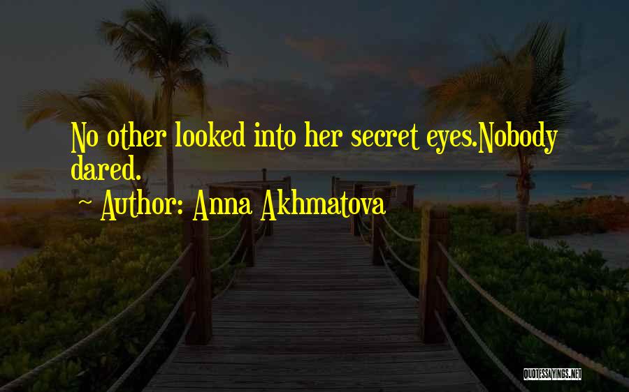 Anna Akhmatova Quotes: No Other Looked Into Her Secret Eyes.nobody Dared.