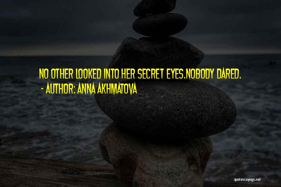 Anna Akhmatova Quotes: No Other Looked Into Her Secret Eyes.nobody Dared.